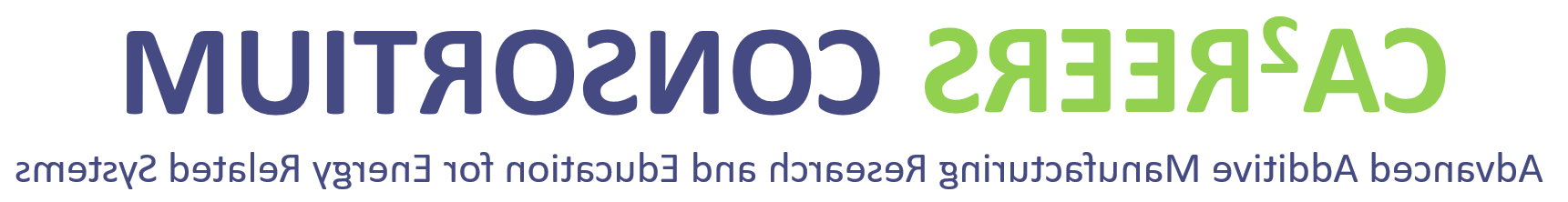 Energy Manufacturing - CA2REERs Consortium of Advanced Additive Manufacturing Research and Education for Energy Related Systems